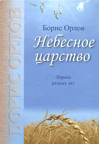 Обложка книги Небесное царство. Лирика разных лет, Борис Орлов