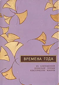 Обложка книги Времена года. Из современной японской поэзии классических жанров, Масаока Сики,Такахама Кеси,Иида Дакоцу