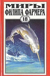 Обложка книги Миры Филипа Фармера.  Том.18. Одиссея Грина. Долгая тропа войны. Небесные киты Измаила, Филип Фармер