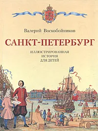 Обложка книги Санкт-Петербург. Иллюстрированная история для детей. 1703 - 2003, Валерий Воскобойников