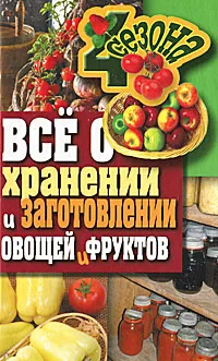 Обложка книги Все о хранении и заготовлении овощей и фруктов, М. С. Жмакин