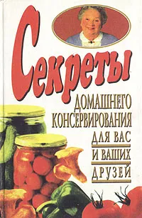 Обложка книги Секреты домашнего консервирования для вас и ваших друзей, Тарасова Татьяна Петровна