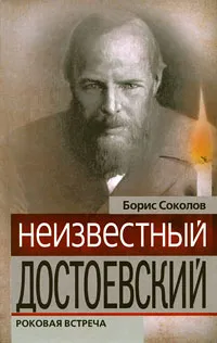 Обложка книги Неизвестный Достоевский. Роковая встреча, Борис Соколов