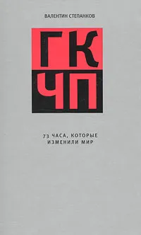 Обложка книги ГКЧП. 73 часа, которые изменили мир, Степанков Валентин Георгиевич