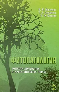 Обложка книги Фитопатология. Болезни древесных и кустарниковых пород, И. И. Минкевич, Т. Б. Дорофеева, В. Ф. Ковязин