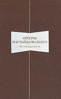 Обложка книги Оперы П. И. Чайковского. Путеводитель, Галина Прибегина,Израиль Нестьев,Наталья Синьковская,Зиновий Финкельштейн,Анатолий Соловцов,Юлия Розанова,Елена Черная