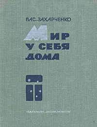 Обложка книги Мир у себя дома, Захарченко Василий Дмитриевич