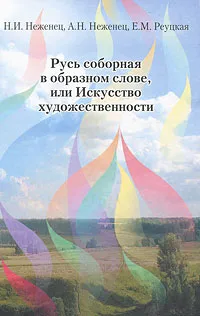 Обложка книги Русь соборная в образном слове, или Искусство художественности, Н. И. Неженец, А. Н. Неженец, Е. М. Реуцкая