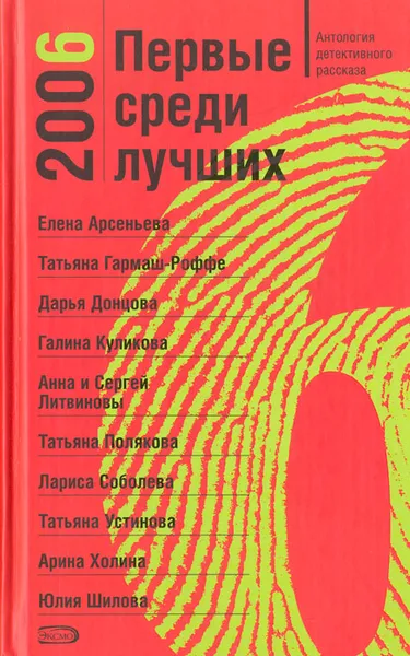 Обложка книги Первые среди лучших 2006. Антология детективного рассказа, Дарья Донцова,Галина Куликова,Юлия Шилова,Лариса Соболева,Анна Литвинова,Сергей Литвинов,Татьяна Полякова,Татьяна Гармаш-Роффе,Татьяна