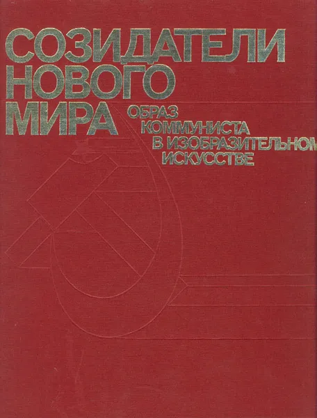 Обложка книги Созидатели нового мира. Образ коммуниста в изобразительном искусстве, Гущин Владимир Павлович, Парамонов Анатолий Васильевич