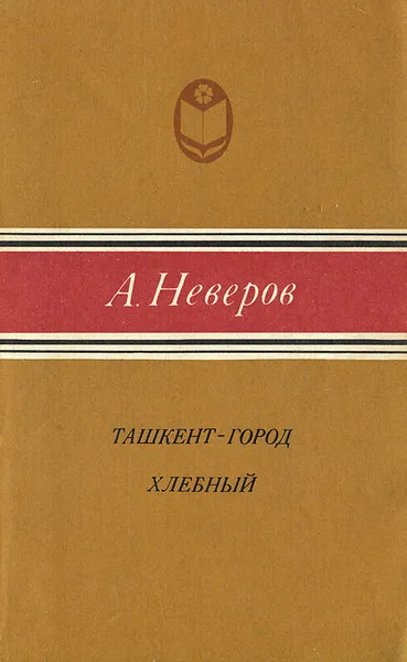 Обложка книги Ташкент - город хлебный, А. Неверов