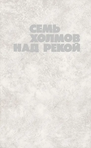 Обложка книги Семь холмов над рекой, Альберт Лиханов
