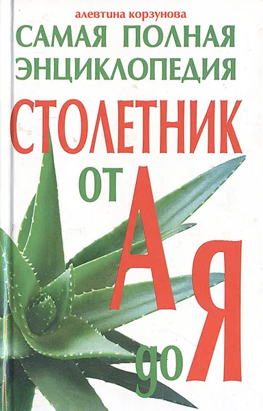 Обложка книги Столетник от А до Я: Самая полная энциклопедия, Алевтина Корзунова