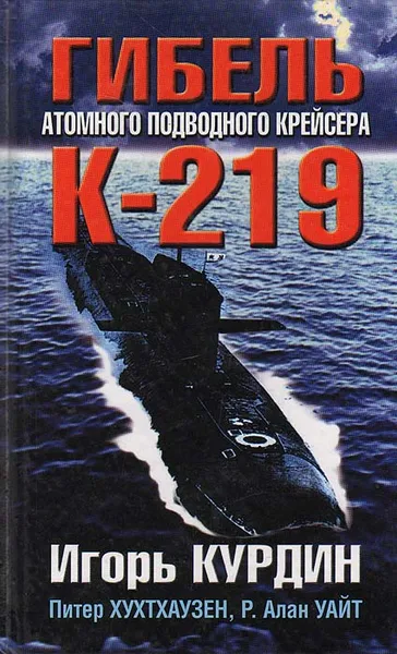 Обложка книги Гибель атомного подводного крейсера К-219, Курдин Игорь Кириллович, Хухтхаузен Питер А.