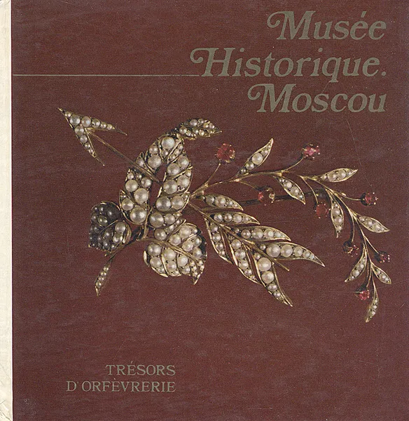 Обложка книги Musee historique. Moscou. Tresors D`Orfevrerie, М. М. Постникова-Лосева, Н. Г. Платонова, Б. Л. Ульянова, Г. Г. Смородинова