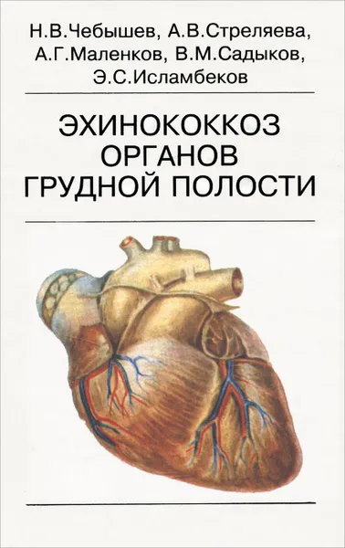 Обложка книги Эхинококкоз органов грудной полости, Н. В. Чебышев, А. В. Стреляева, А. Г. Маленков, В. М. Садыков, Э. С. Исламбеков