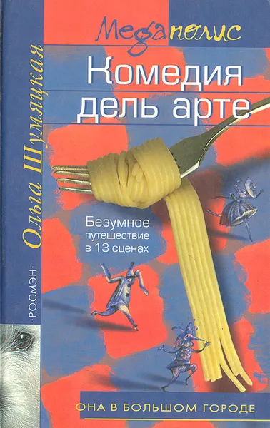 Обложка книги Комедия дель арте. Безумное путешествие в 13 сценах, Ольга Шумяцкая