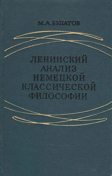 Обложка книги Ленинский анализ немецкой классической философии, М. А. Булатов