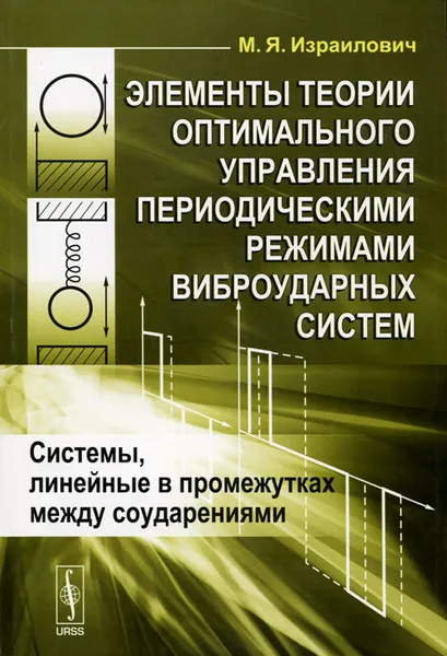 Обложка книги Элементы теории оптимального управления периодическими режимами виброударных систем. Системы, линейные в промежутках между соударениями, М. Я. Израилович