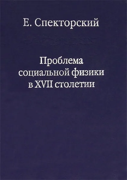 Обложка книги Проблема социальной физики в XVII столетии. В 2 томах. Том 2, Е. Спекторский