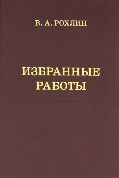 Обложка книги В. А. Рохлин. Избранные работы, В. А. Рохлин