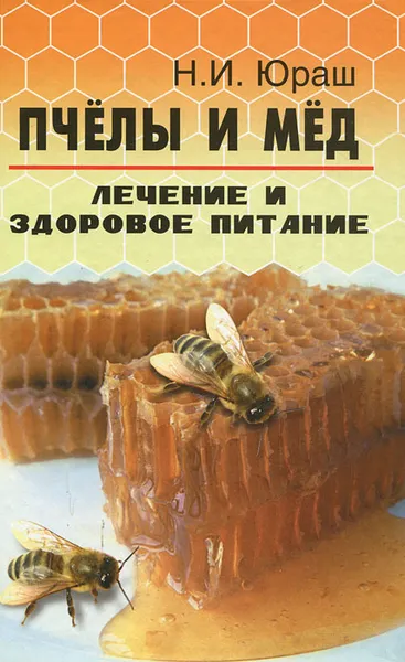 Обложка книги Пчелы и мед. Лечение и здоровое питание, Н. И. Юраш