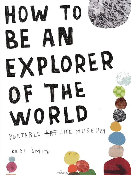 Обложка книги How to Be an Explorer of the World: Portable Life Museum, Смит Кери