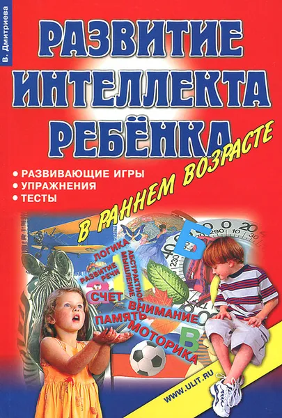 Обложка книги Развитие интеллекта ребенка в раннем возрасте. Развивающие игры, упражнения, тесты, Дмитриева Виктория Геннадьевна