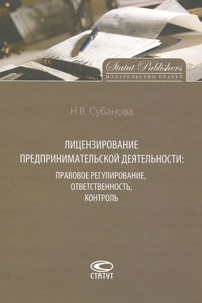 Обложка книги Лицензирование предпринимательской деятельности. Правовое регулирование, ответственность, контроль, Н. В. Субанова