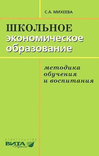 Обложка книги Школьное экономическое образование. Методика обучения и воспитания, С. А. Михеева