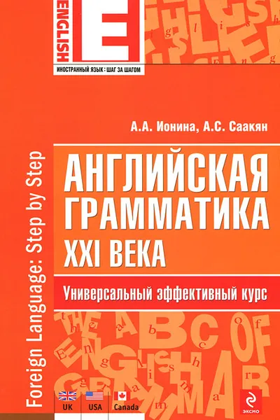 Обложка книги Английская грамматика XXI века. Универсальный эффективный курс, А.А. Ионина, А.С. Саакян