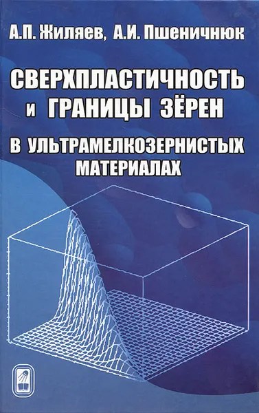 Обложка книги Сверхпластичность и границы зерен в ультрамелкозернистых материалах, А. П. Жиляев, А. И. Пшеничнюк