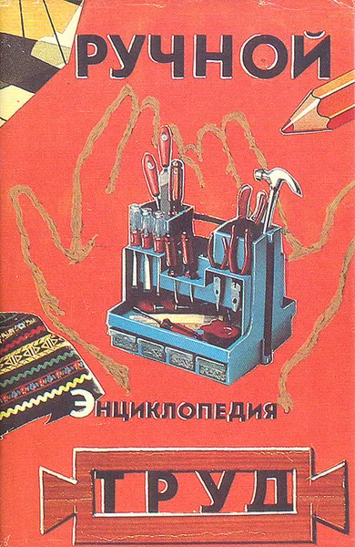 Обложка книги Ручной труд. Энциклопедия, Д. Евстигнеев,В. Круговов,Н. Павлов