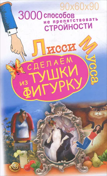 Обложка книги 3000 способов не препятствовать стройности, или Сделаем из Тушки Фигурку, Лисси Мусса