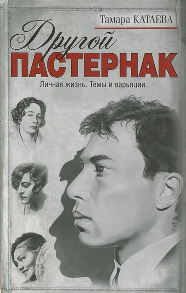 Обложка книги Другой Пастернак. Личная жизнь. Темы и варьяции, Катаева Тамара, Пастернак Борис Леонидович