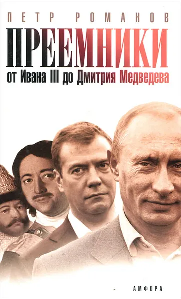 Обложка книги Преемники. От Ивана III до Дмитрия Медведева, Романов Петр Валентинович