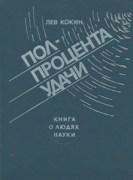 Обложка книги Полпроцента удачи. Книга о людях науки, Лев Кокин