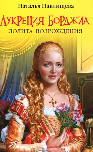 Обложка книги Лукреция Борджиа. Лолита Возрождения, Наталья Павлищева