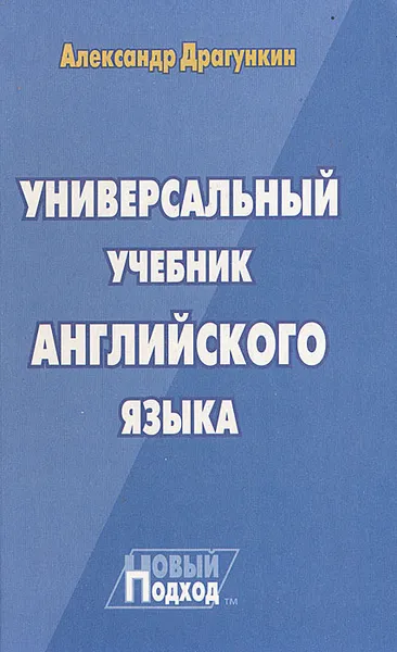 Обложка книги Универсальный учебник английского языка. Новый подход, Александр Драгункин