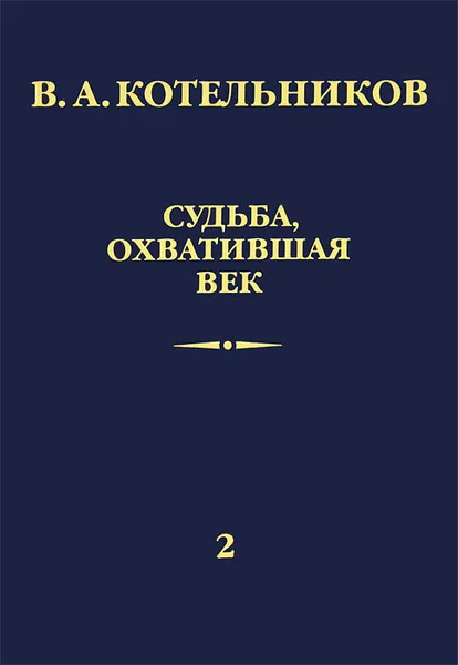 Обложка книги Судьба, охватившая век. В 2 томах. Том 2. Н. В. Котельникова об отце, В. А. Котельников