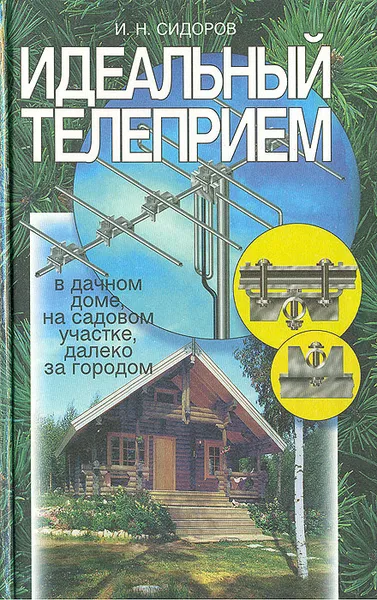 Обложка книги Идеальный телеприем. В дачном доме, на садовом участке, далеко за городом, И. Н. Сидоров