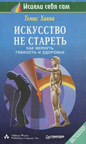 Обложка книги Искусство не стареть. Как вернуть гибкость и здоровье, Томас Ханна