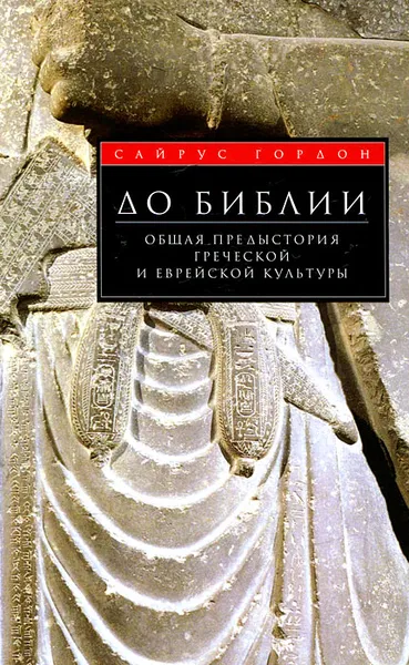 Обложка книги До Библии. Общая предыстория греческой и еврейской культуры, Гордон Сайрус Герцль