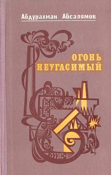 Обложка книги Огонь неугасаимый, Абдурахман Абсалямов