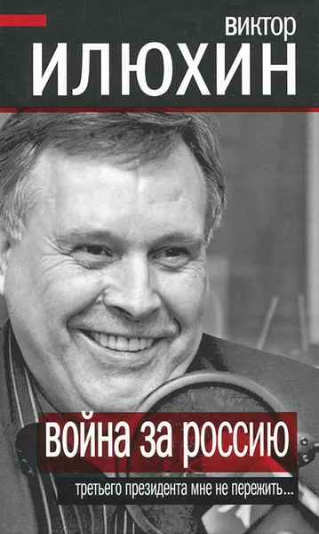 Обложка книги Война за Россию. Третьего президента мне не пережить…, Виктор Илюхин