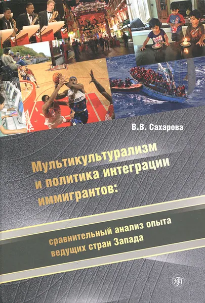 Обложка книги Мультикультурализм и политика интеграции иммигрантов. Сравнительный анализ опыта ведущих стран Запада, В. В. Сахарова