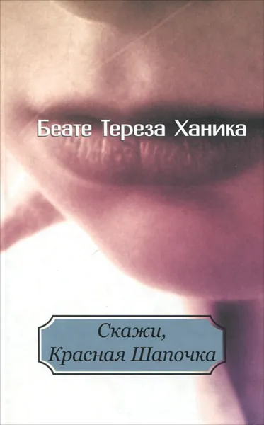 Обложка книги Скажи, Красная Шапочка, Беате Тереза Ханика