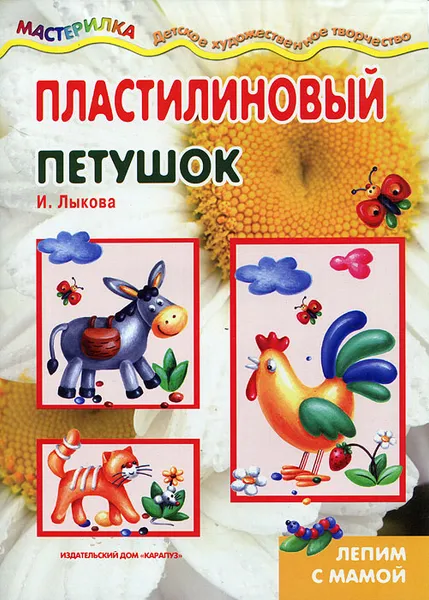 Обложка книги Пластилиновый петушок. Лепим с мамой, И. Лыкова