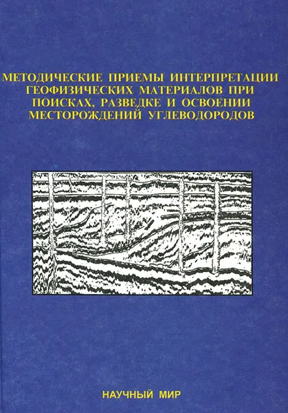 Обложка книги Методические приемы интерпретации геофизических материалов при поисках, разведке и освоении месторождений углеводородов, А. Овчаренко,Алексей Сафонов,А. Шлезингер,Е. Атяшева,М. Бондаренко,А. Горюнов,П. Дубинин,Татьяна Денисова,Е. Киселев,О. Киселева,Иван