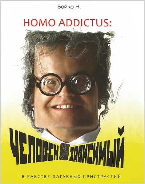 Обложка книги Homo addictus. Человек зависимый. В рабстве пагубных пристрастий, Н. Бойко